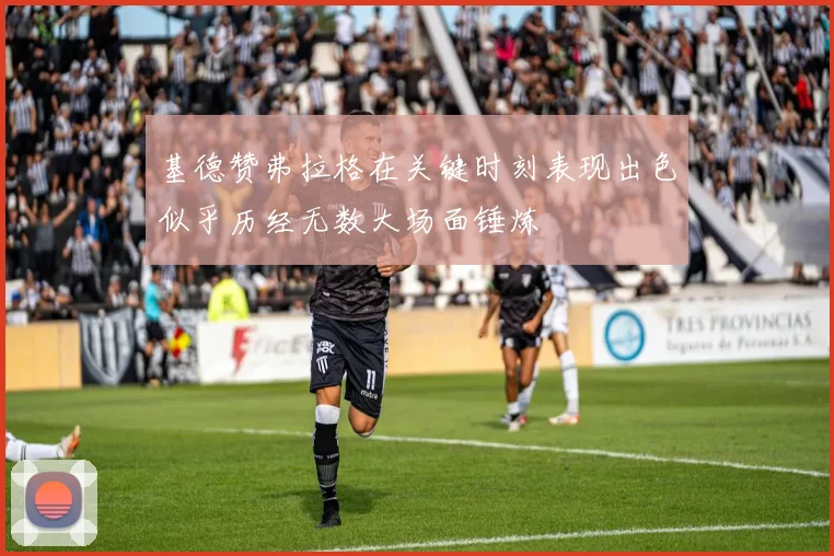 基德赞弗拉格在关键时刻表现出色似乎历经无数大场面锤炼
