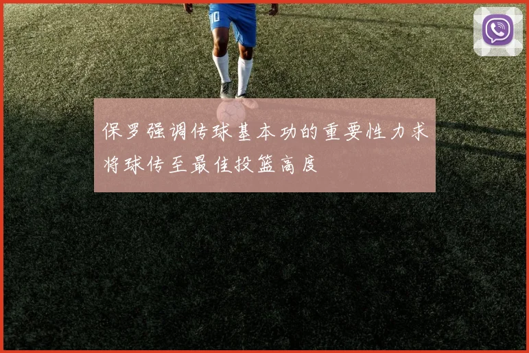 保罗强调传球基本功的重要性力求将球传至最佳投篮高度