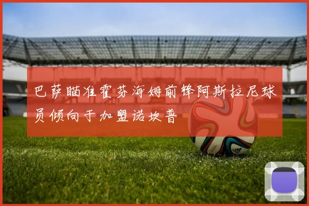巴萨瞄准霍芬海姆前锋阿斯拉尼球员倾向于加盟诺坎普